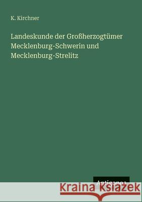 Landeskunde der Gro?herzogt?mer Mecklenburg-Schwerin und Mecklenburg-Strelitz K. Kirchner 9783563160831 Antigonos Verlag - książka