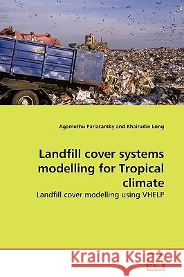 Landfill cover systems modelling for Tropical climate Pariatamby, Agamuthu 9783639173772 VDM Verlag - książka