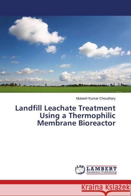 Landfill Leachate Treatment Using a Thermophilic Membrane Bioreactor Choudhary, Mukesh Kumar 9783659504006 LAP Lambert Academic Publishing - książka