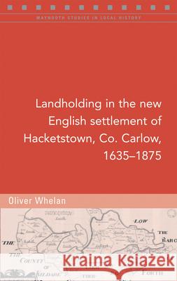 Landholding in the New English Settlement of Hacketstown, Co. Carlow, 1635-1875 Oliver Whelan 9781846828058 Four Courts Press - książka