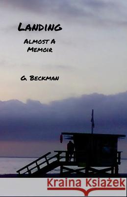 Landing: Almost A Memoir G. Beckman 9781257009909 Lulu.com - książka