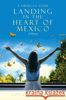 Landing in the Heart of Mexico: A Gringa's Story Collette Sommers 9781532078545 iUniverse - książka