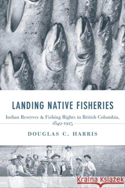 Landing Native Fisheries: Indian Reserves and Fishing Rights in British Columbia Harris, Douglas C. 9780774814195 UBC Press - książka