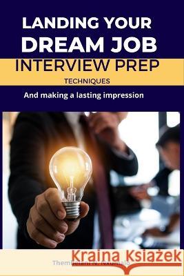 Landing Your Dream Job: Interview prep techniques and making a lasting impression Thembelani N Nxumalo   9798374580426 Independently Published - książka