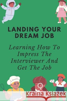 Landing Your Dream Job: Learning How To Impress The Interviewer And Get The Job: How To Control The Pace During An Interview Sheard, Goldie 9798544678984 Independently Published - książka