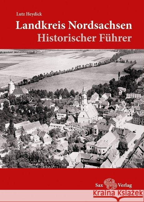 Landkreis Nordsachsen : Historischer Führer Heydick, Lutz 9783867291712 Sax-Verlag Beucha - książka