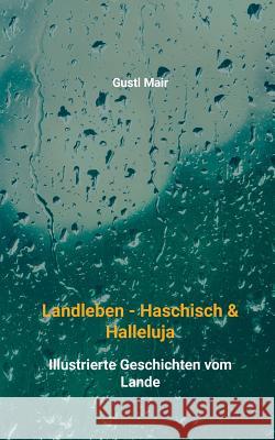 Landleben - Haschisch & Halleluja: Illustrierte Geschichten vom Lande Mair, Gustl 9783752833669 Books on Demand - książka