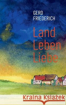 LandLebenLiebe: Dorfgeschichten Gerd Friederich 9783750495821 Books on Demand - książka