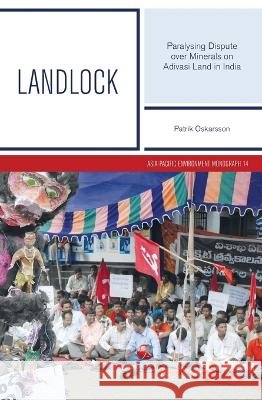 Landlock: Paralysing Dispute over Minerals on Adivasi Land in India Oskarsson, Patrik 9781760462505 Anu Press - książka