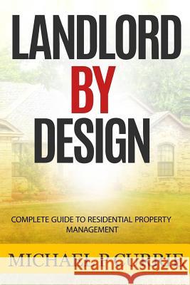 Landlord by Design: Complete Guide to Residential Property Management Michael P Currie 9781535310918 Createspace Independent Publishing Platform - książka