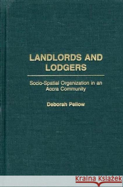 Landlords and Lodgers: Socio-Spatial Organization in an Accra Community Pellow, Deborah 9780275976002 Praeger Publishers - książka