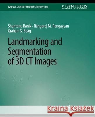 Landmarking and Segmentation of 3D CT Images Shantanu Banik Rangaraj Rangayyan Graham Boag 9783031005077 Springer International Publishing AG - książka