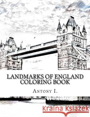 Landmarks of England Coloring Book: Coloring Book Landmarks of England Antony I 9781977531766 Createspace Independent Publishing Platform - książka