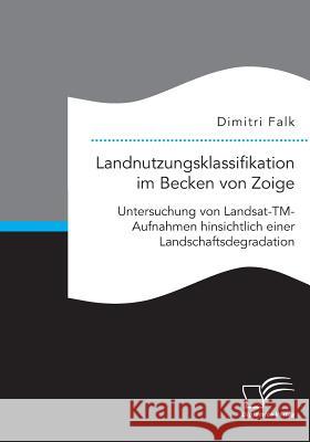 Landnutzungsklassifikation im Becken von Zoige: Untersuchung von Landsat-TM-Aufnahmen hinsichtlich einer Landschaftsdegradation Dimitri Falk 9783959348997 Diplomica Verlag - książka