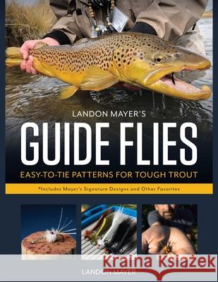 Landon Mayer's Guide Flies: Easy-To-Tie Patterns for Tough Trout Mayer, Landon 9780811739931 ROWMAN & LITTLEFIELD - książka
