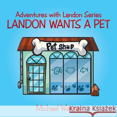 Landon Wants a Pet: Adventures with Landon Series Michael Warren 9781504981170 Authorhouse - książka