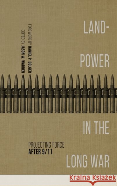 Landpower in the Long War: Projecting Force After 9/11 Jason W. Warren Daniel P. Bolger Lukas Milevski 9780813177571 University Press of Kentucky - książka