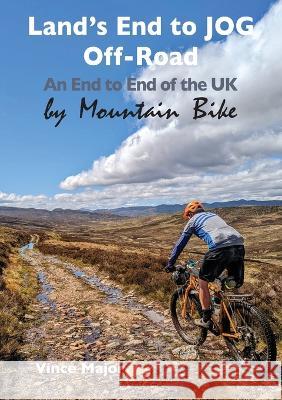 Land's End to JOG Off-Road: An End to End of the UK by Mountain Bike Vince Major 9781782229568 Paragon Publishing - książka