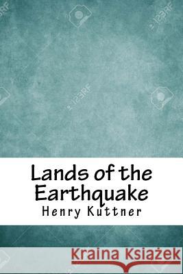 Lands of the Earthquake Henry Kuttner 9781718812550 Createspace Independent Publishing Platform - książka