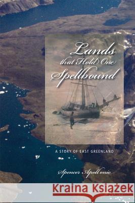 Lands That Hold One Spellbound: A Story of East Greenland Apollonio, Spencer 9781552382400 UNIVERSITY OF CALGARY PRESS - książka