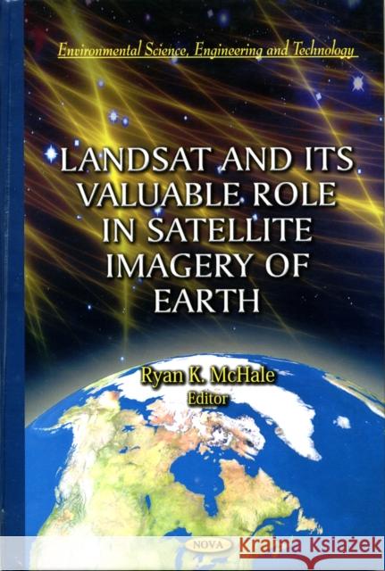Landsat & Its Valuable Role in Satellite Imagery of Earth Ryan K McHale 9781621001867 Nova Science Publishers Inc - książka