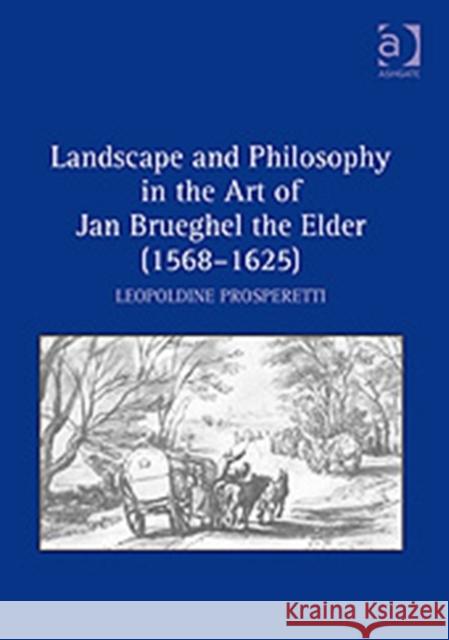 Landscape and Philosophy in the Art of Jan Brueghel the Elder (1568-1625) Leopoldine Prosperetti 9780754660903 ASHGATE PUBLISHING GROUP - książka