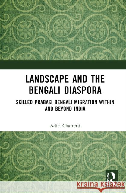 Landscape and the Bengali Diaspora: Skilled Prabasi Bengali Migration Within and Beyond India Chatterji, Aditi 9781032017426 Taylor & Francis Ltd - książka