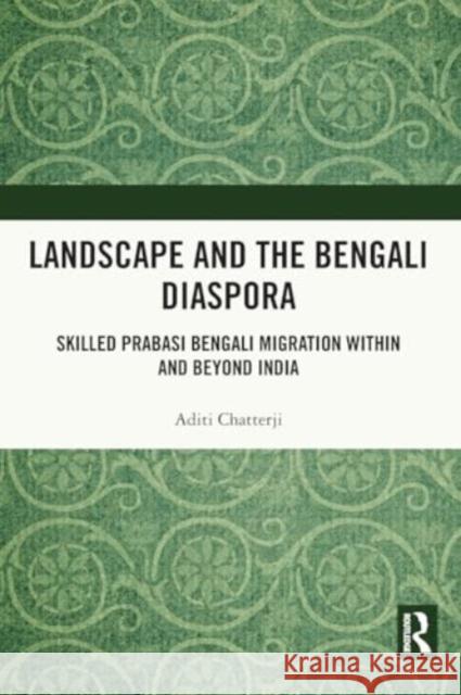 Landscape and the Bengali Diaspora: Skilled Prabasi Bengali Migration Within and Beyond India Aditi Chatterji 9781032195766 Routledge Chapman & Hall - książka