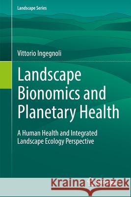 Landscape Bionomics and Planetary Health: A Human Health and Integrated Landscape Ecology Perspective Vittorio Ingegnoli 9783032089076 Springer - książka