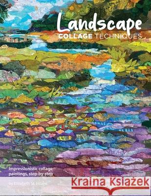 Landscape Collage Techniques: Impressionistic collage paintings, step-by-step Elizabeth J. S 9780578925653 Elizabeth St. Hilaire Art - książka