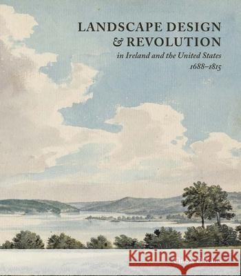 Landscape Design and Revolution in Ireland and the United States, 1688-1815 Finola O’Kane 9781913107383 Paul Mellon Centre for Studies in British Art - książka