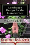 Landscape Design for the Homeowner: (common sense landscape design) Epp, Michael E. 9781495297724 Createspace