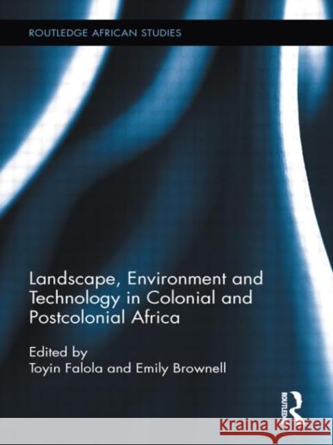 Landscape, Environment and Technology in Colonial and Postcolonial Africa Toyin Falola Emily Brownell 9780415719537 Routledge - książka