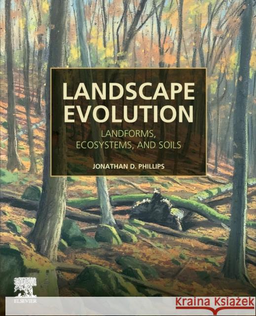 Landscape Evolution: Landforms, Ecosystems, and Soils Jonathan D. Phillips 9780128217252 Elsevier - książka