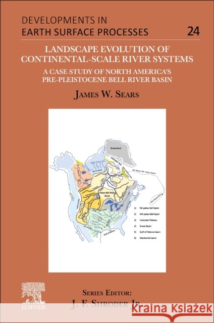 Landscape Evolution of Continental-Scale River Systems: A Case Study of North America’s Pre-Pleistocene Bell River Basin James W. (Emeritus Professor, Geosciences Department, University of Montana, USA) Sears 9780443133046 Elsevier - Health Sciences Division - książka