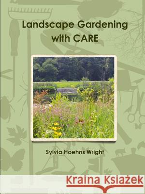 Landscape Gardening with CARE Hoehns Wright, Sylvia 9781329114425 Lulu.com - książka