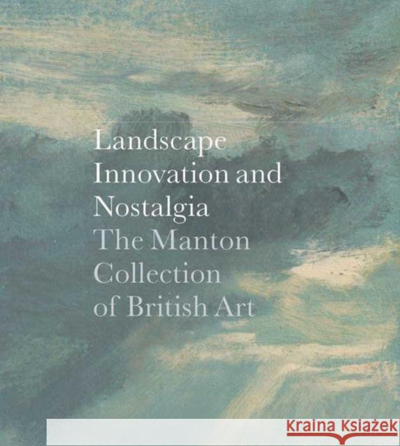 Landscape, Innovation, and Nostalgia: The Manton Collection of British Art Clarke, Jay A. 9780300179668  - książka
