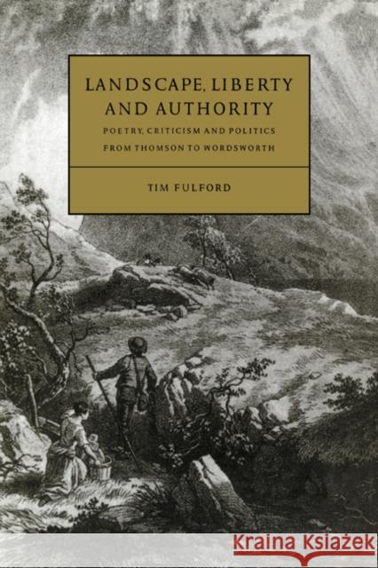 Landscape, Liberty and Authority: Poetry, Criticism and Politics from Thomson to Wordsworth Fulford, Tim 9780521554558 CAMBRIDGE UNIVERSITY PRESS - książka