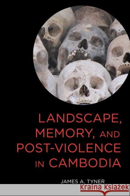 Landscape, Memory, and Post-Violence in Cambodia James A. Tyner 9781783489145 Rowman & Littlefield International - książka