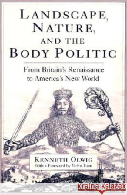 Landscape, Nature, and the Body Politic: From Britain's Renaissance to America's New World Olwig, Kenneth Robert 9780299174200 University of Wisconsin Press - książka