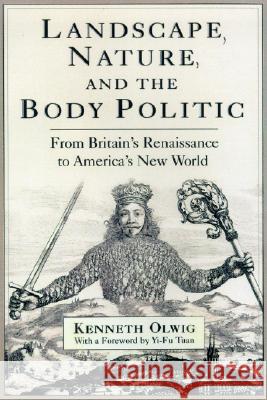 Landscape, Nature, and the Body Politic: From Britain's Renaissance to America's New World Olwig, Kenneth Robert 9780299174248 University of Wisconsin Press - książka