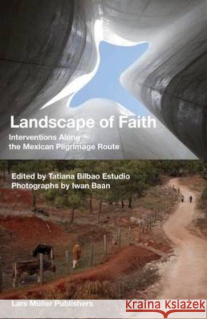 Landscape of Faith: Interventions Along the Mexican Pilgrimage Route Bilbao, Tatiana 9783037784990 Lars Muller Publishers - książka