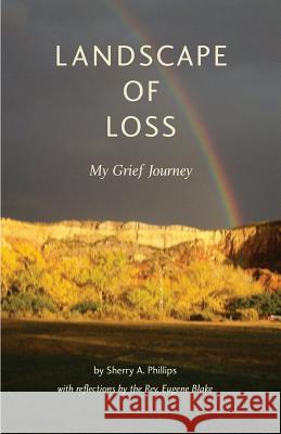 Landscape of Loss: My Grief Journey Sherry a. Phillips Rev Eugene Blake 9780692634998 Sherry Phillips and Eugene Blake - książka