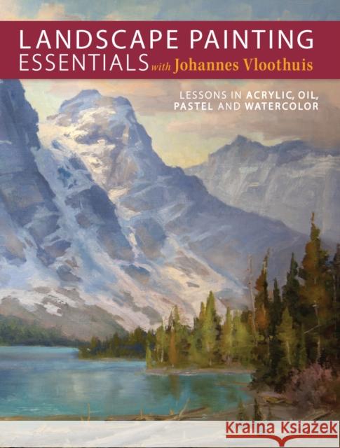 Landscape Painting Essentials with Johannes Vloothuis: Lessons in Acrylic, Oil, Pastel and Watercolor Johannes Vloothuis 9781440336270 North Light Books - książka