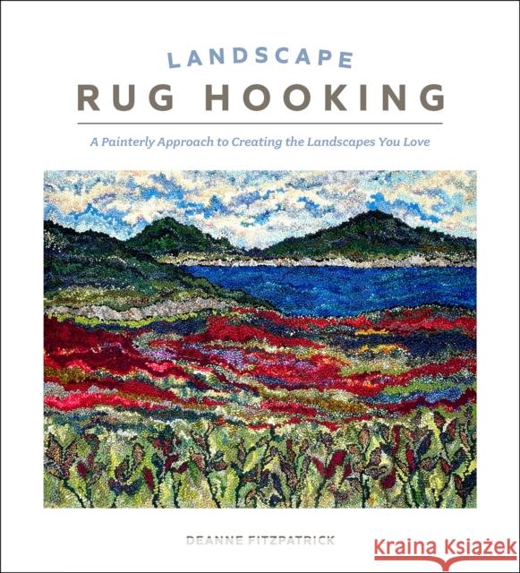 Landscape Rug Hooking: A Painterly Approach to Creating the Landscapes You Love Deanne Fitzpatrick 9780764370014 Schiffer Craft - książka