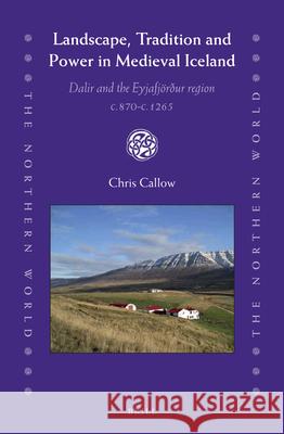 Landscape, Tradition and Power in Medieval Iceland: Dalir and the Eyjafjörður region c.870-c.1265 Chris Callow 9789004278875 Brill - książka