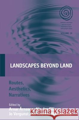 Landscapes Beyond Land: Routes, Aesthetics, Narratives Arnar Arnason Nicolas Ellison Jo Lee Vergunst 9781782389156 Berghahn Books - książka