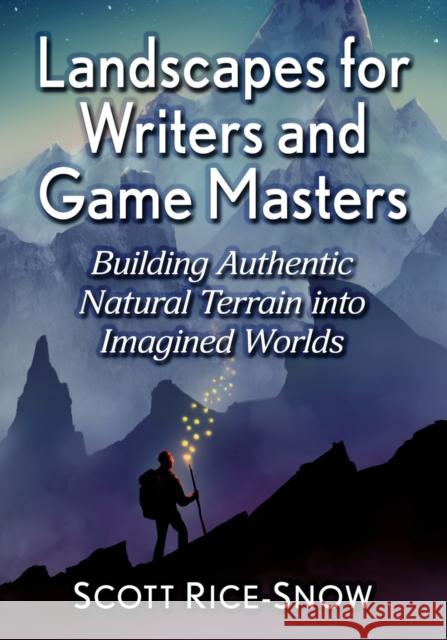 Landscapes for Writers and Game Masters: Building Authentic Natural Terrain Into Imagined Worlds Scott Rice-Snow 9781476683577 McFarland & Company - książka