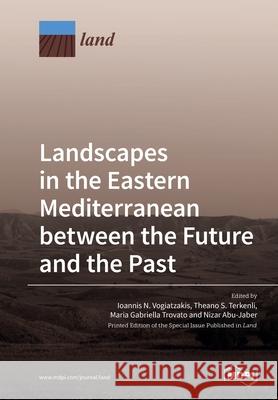 Landscapes in the Eastern Mediterranean between the Future and the Past Ioannis N. Vogiatzakis Theano S. Terkenli Maria Gabriella Trovato 9783039217748 Mdpi AG - książka