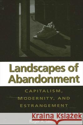 Landscapes of Abandonment: Capitalism, Modernity, and Estrangement Roger A. Salerno 9780791458464 State University of New York Press - książka